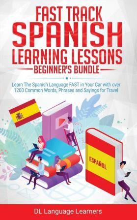 Spanish Language Lessons for Beginners Bundle: Learn The Spanish Language FAST in Your Car with over 1200 Common Words Phrases and Sayings for Travel and Conversations