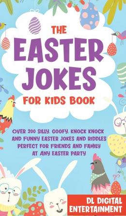 The Easter Jokes for Kids Book: Over 200 Silly Goofy Knock Knock and Funny Easter Jokes and Riddles Perfect for Friends and Family at Any Easter Party