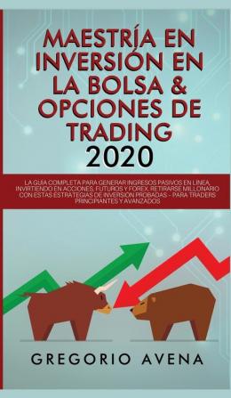 Maestría en Inversión en la Bolsa & Opciones de Trading 2020: La guía completa para generar ingresos pasivos en línea invirtiendo en Acciones ... probadas - Para traders principiantes