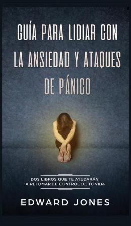 Guía para lidiar con la ansiedad y ataques de pánico: Dos libros que te ayudarán a retomar el control de tu vida