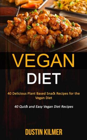 Vegan Diet: 40 Delicious Plant Based Snack Recipes for the Vegan Diet (40 Quick and Easy Vegan Diet Recipes)