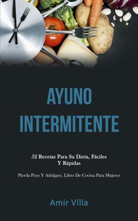 Ayuno Intermitente: 52 recetas para su dieta fáciles y rápidas (Pierda peso y adelgace libro de cocina para mujeres)