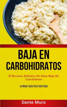 Baja En Carbohidratos: El recetario definitivo de salsas bajas en carnohidratos (La mejor guía para carb bajo)