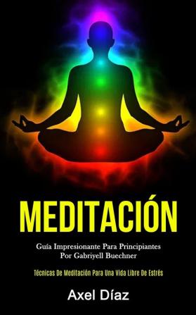 Meditación: Guía impresionante para principiantes por gabriyell buechner (Técnicas de meditación para una vida libre de estrés)