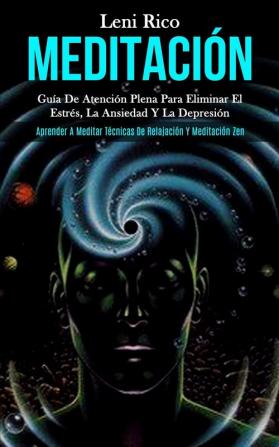 Meditación: Guía de atención plena para eliminar el estrés la ansiedad y la depresión (Aprender a meditar técnicas de relajación y meditación zen)