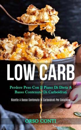 Low Carb: Perdere peso con il piano di dieta a basso contenuto di carboidrati (Ricette a basso contenuto di carboidrati per colazione)