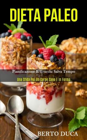 Dieta Paleo: Pianificazione e trucchi salva tempo (Una sfida per un corpo sano e in forma)