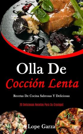 Olla De Cocción Lenta: Recetas de cocina sabrosas y deliciosas (20 Deliciosas recetas para su crockpot)