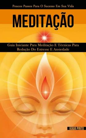 Meditação: Guia iniciante para meditação e técnicas para redução do estresse e ansiedade (Poucos passos para o sucesso em sua vida)