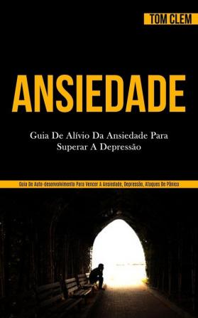 Ansiedade: Guia de alívio da ansiedade para superar a depressão (Guia de auto-desenvolvimento para vencer a ansiedade depressão ataques de pânico)