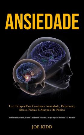 Ansiedade: Use terapia para combater ansiedade depressão stress fobias e ataques de pânico (Deshacerse de las fobias el estrés y la depresión ... terapia cognitiva conductual y la meditación)