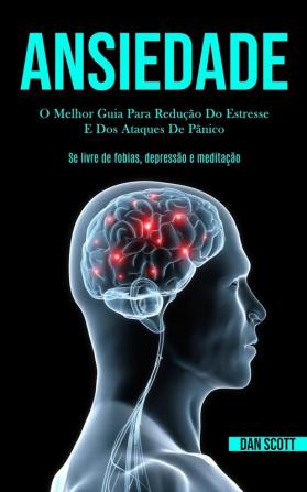 Ansiedade: O melhor guia para redução do estresse e dos ataques de pânico (Se livre de fobias depressão e meditação)