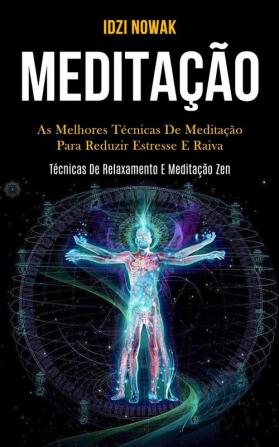 Meditação: As melhores técnicas de meditação para reduzir estresse e raiva (Técnicas de relaxamento e meditação zen)