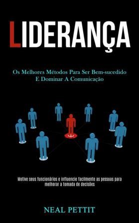 Liderança: Os melhores métodos para ser bem-sucedido e dominar a comunicação (Motive seus funcionários e influencie facilmente as pessoas para melhorar a tomada de decisões)