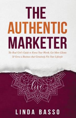 The Authentic Marketer: The Real Girl's Guide to Know Your Worth Get More Clients & Grow a Business that Genuinely Fits Your Lifestyle: 1