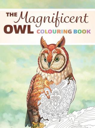 The Magnificent Owl Colouring Book: Fun and Relaxing Therapy to Relieve Stress and Anxiety: 3 (Coloring Books for Adults)