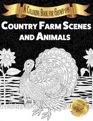 Country Farm Scenes and Animals: A Coloring Book for Grown-ups: 1 (The Perfect Choice)