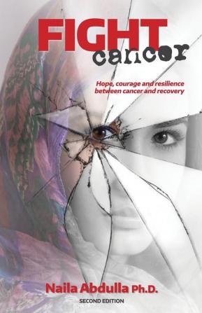 Fight Cancer- Second Edition: Hope courage and resilience between cancer and recovery