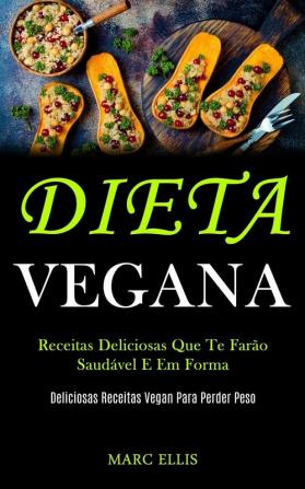 Dieta Vegana: Receitas deliciosas que te farão saudável e em forma (Deliciosas receitas vegan para perder peso)