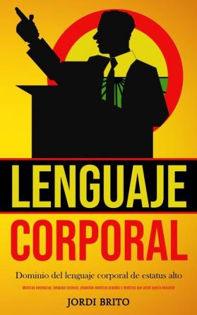 Lenguaje corporal: Dominio del lenguaje corporal de estatus alto (Mentiras necesarias lenguaje corporal pequeñas mentiras grandes y mentiras que usted quería escuchar)