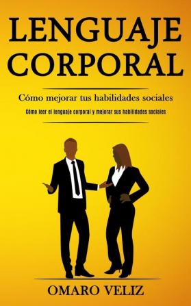 Lenguaje corporal: Cómo mejorar tus habilidades sociales (Cómo leer el lenguaje corporal y mejorar sus habilidades sociales)