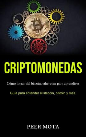 Criptomonedas: Cómo lucrar del bitcoin ethereum para aprendices (Guía para entender el litecoin bitcoin y más.)