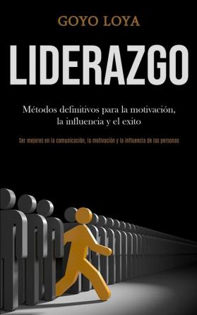 Liderazgo: Métodos definitivos para la motivación la influencia y el exito (Ser mejores en la comunicación la motivación y la influencia de las personas)