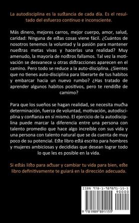 Autodisciplina: Método probado sobre cómo desarrollar una autodisciplina enfocada hacia una fuerza de voluntad inquebrantable (Toma el control y logra tus objetivos hoy)