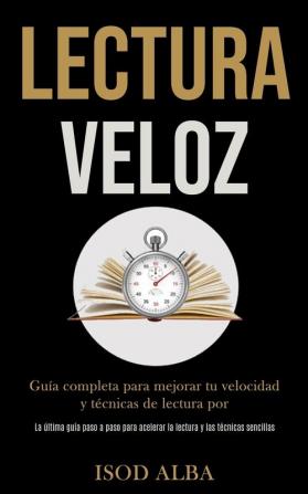 Lectura Veloz: Guía completa para mejorar tu velocidad y técnicas de lectura por (La última guía paso a paso para acelerar la lectura y las técnicas sencillas)