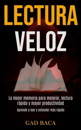 Lectura Veloz: La mejor memoria para mejorar lectura rápida y mayor productividad (Aprende a leer y entender más rápido)