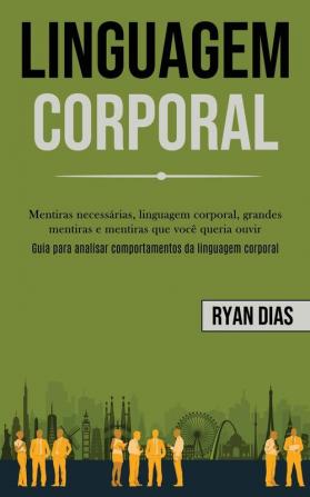 Linguagem Corporal: Mentiras necessárias linguagem corporal grandes mentiras e mentiras que você queria ouvir (Guia para analisar comportamentos da linguagem corporal)