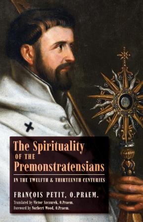 The Spirituality of the Premonstratensians in the Twelfth and Thirteenth Centuries