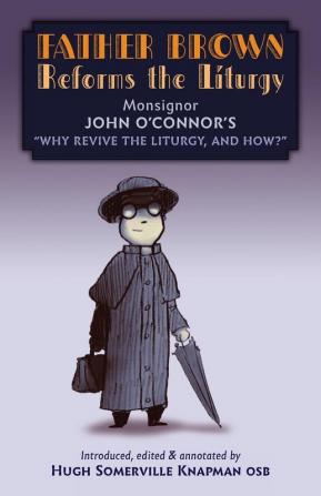 Father Brown Reforms the Liturgy: Being the Tract Why Revive the Liturgy and How?