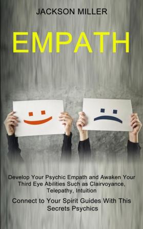 Empath: Develop Your Psychic Empath and Awaken Your Third Eye Abilities Such as Clairvoyance Telepathy Intuition (Connect to Your Spirit Guides With This Secrets Psychics)