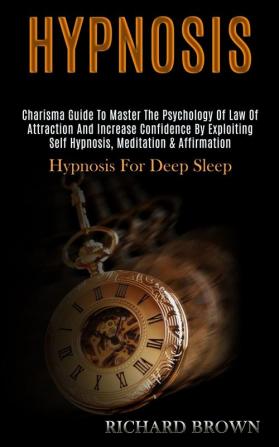 Hypnosis: Charisma Guide to Master the Psychology of Law of Attraction and Increase Confidence by Exploiting Self Hypnosis Meditation & Affirmation (Hypnosis for Deep Sleep)