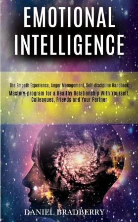 Emotional Intelligence: Mastery-program for a Healthy Relationship With Yourself Colleagues Friends and Your Partner (The Empath Experience Anger Management Self-discipline Handbook)