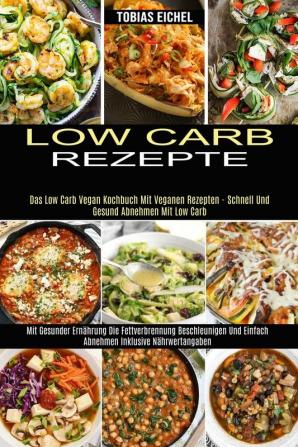 Low Carb Rezepte: Mit Gesunder Ernährung Die Fettverbrennung Beschleunigen Und Einfach Abnehmen Inklusive Nährwertangaben (Das Low Carb Vegan Kochbuch ... - Schnell Und Gesund Abnehmen Mit Low Carb)