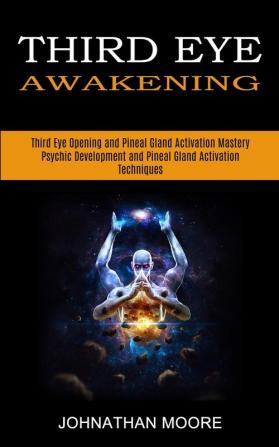 Third Eye Awakening: Third Eye Opening and Pineal Gland Activation Mastery (Meditation With Hypnosis Method to Open Your Third Eye)