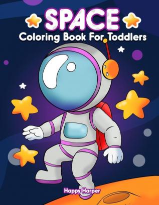 Space Coloring Book: A Super Fun Activity Book For Toddlers and Preschoolers Filled with Easy and BIG Coloring Pages of Aliens Planets Stars Rockets Space Ships and Astronauts