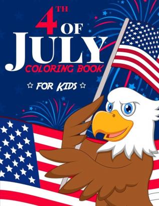 4th of July Coloring Book: The Patriotic Fourth of July Coloring Gift Book for Kids Ages 4-8 (Independence Day Coloring Book)