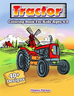 Tractor Coloring Book: A Fun Kids Activity Book For Boys and Girls With 40+ Tractor Designs That Will Keep Them Coloring For Hours