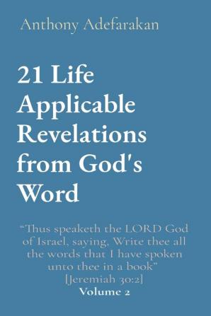 21 Life Applicable Revelations from God's Word: "Thus speaketh the LORD God of Israel saying Write thee all the words that I have spoken unto thee in a book" [Jeremiah 30:2] Volume 2