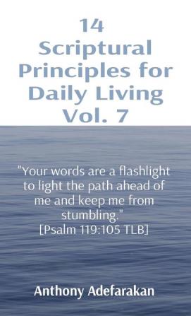 14 Scriptural Principles for Daily Living Vol. 7: "Your words are a flashlight to light the path ahead of me and keep me from stumbling." [Psalm 119:105 TLB]