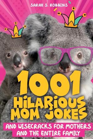 1001 Hilarious Mom Jokes and Wisecracks for Mothers and the Entire Family: Fresh One Liners Knock Knock Jokes Stupid Puns Funny Wordplay and Knee Slappers