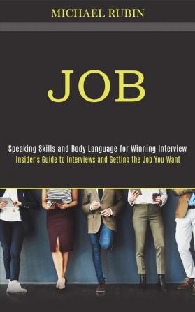 Job: Insider's Guide to Interviews and Getting the Job You Want (Speaking Skills and Body Language for Winning Interview)