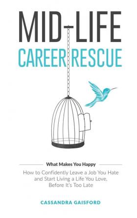 Mid-Life Career Rescue (What Makes You Happy): How to confidently leave a job you hate and start living a life you love before it's too late: 2