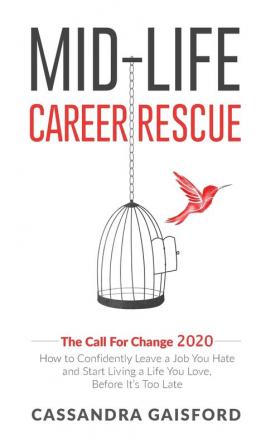 Mid-Life Career Rescue: The Call For Change 2020: How to change careers confidently leave a job you hate and start living a life you love before it's too late: 1