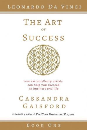 The Art of Success: Leonardo da Vinci: How Extraordinary Artists Can Help You Succeed in Business and Life: 1