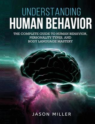 Understanding Human Behavior: The Complete Guide to Human Behavior Personality Types and Body Language Mastery