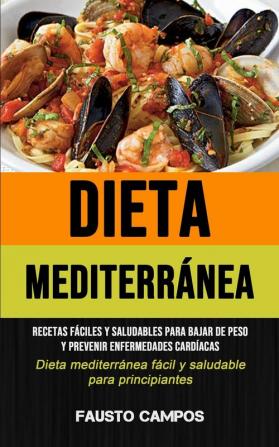 Dieta Mediterránea: Recetas fáciles y saludables para bajar de peso y prevenir enfermedades cardíacas (Dieta mediterránea fácil y saludable para ... para bajar de peso (Recetas fáciles y saludab